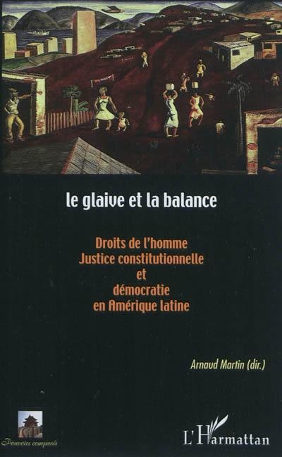 Le glaive et la balance : droits de l'homme, justice constitutionnelle et démocratie en Amérique latine