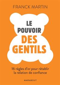 Le pouvoir des gentils : les règles d'or de la relation de confiance