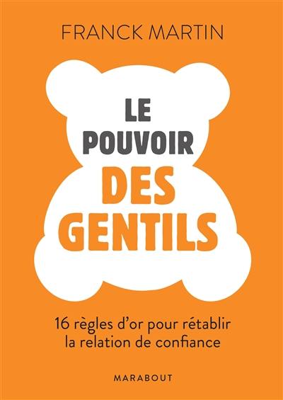 Le pouvoir des gentils : les règles d'or de la relation de confiance