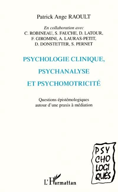 Psychologie clinique, psychanalyse et psychomotricité : questions épistémologiques autour d'une praxis à médiation