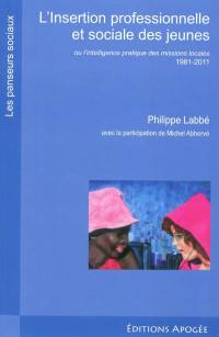 L'insertion professionnelle et sociale des jeunes ou L'intelligence pratique des missions locales : 1981-2011