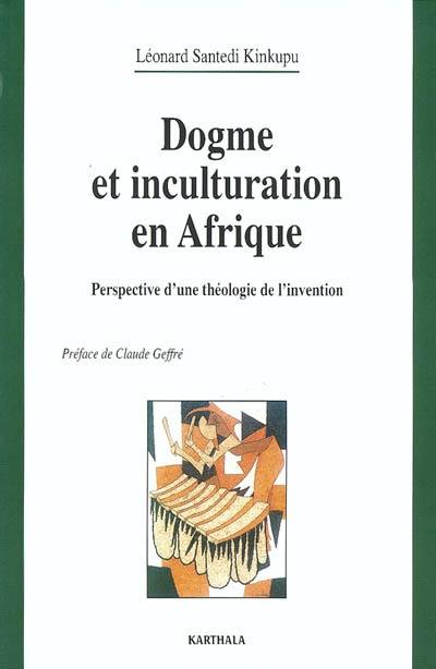 Dogme et inculturation en Afrique : perspective d'une théologie de l'invention