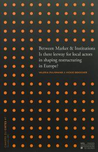 Between market & institutions : is there leeway for local actors in shaping restructuring in Europe ?