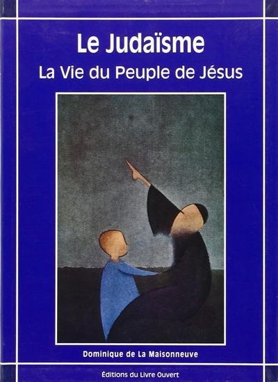 Le judaïsme : la vie du peuple de Jésus