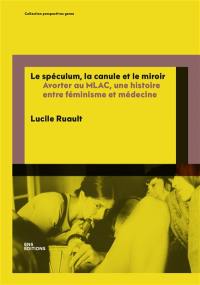 Le spéculum, la canule et le miroir : avorter au MLAC, une histoire entre féminisme et médecine