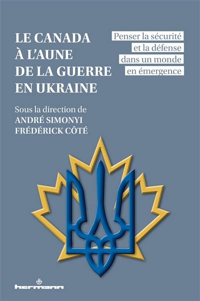 Le Canada à l'aune de la guerre en Ukraine : penser la sécurité et la défense dans un monde en émergence