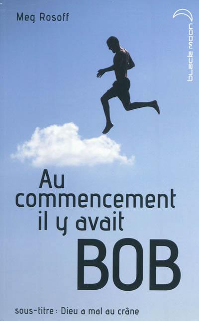 Au commencement il y avait Bob : Dieu a mal au crâne