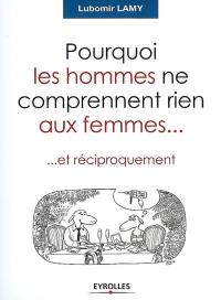 Pourquoi les hommes ne comprennent rien aux femmes... et réciproquement