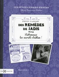 Petit cahier des remèdes de jadis : retrouvez les secrets d'antan !