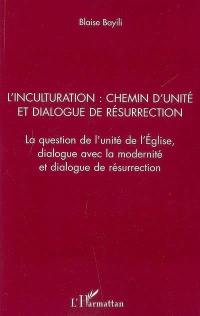 L'inculturation : chemin d'unité et dialogue de résurrection : la question de l'unité de l'Eglise, dialogue avec la modernité et dialogue de résurrection