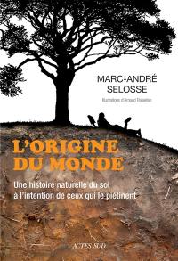 L'origine du monde : une histoire naturelle du sol à l'intention de ceux qui le piétinent