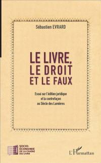 Le livre, le droit et le faux : essai sur l'édition juridique et la contrefaçon au siècle des lumières