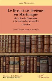 Le livre et ses lecteurs en Martinique : de la fin du Directoire à la Monarchie de Juillet, 1799-1848 : essai d'histoire sociale et matérielle