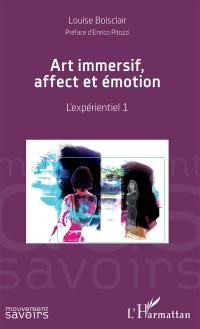 L'expérientiel. Vol. 1. Art immersif, affect et émotion