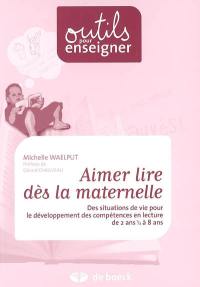 Aimer lire dès la maternelle : des situations de vie pour le développement des compétences en lecture de 2 ans et demi à 8 ans