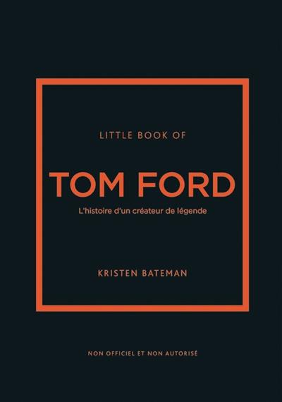 Little book of Tom Ford : l'histoire d'un créateur de légende