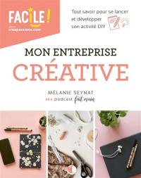 Mon entreprise créative : tout savoir pour se lancer et développer son activité DIY