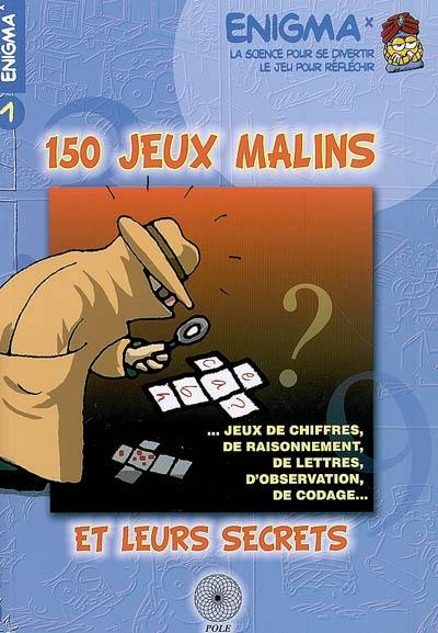 150 jeux malins et leurs secrets : jeux de chiffres, de raisonnement, de lettres, d'observation, de codage...