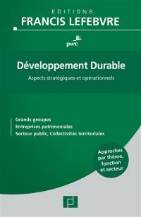 Développement durable : aspects stratégiques et opérationnels : grands groupes, entreprises patrimoniales, secteur public, collectivités territoriales