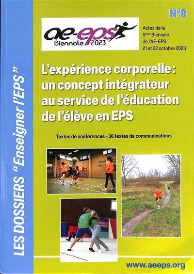 L'expérience corporelle : un concept intégrateur au service de l'éducation de l'élève en EPS : actes de la 5ème biennale de l'AE-EPS, 21 et 22 octobre 2023, UFR FSS de Poitiers, textes de conférences, 36 textes de communications