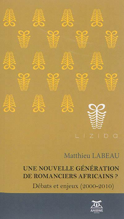 Une nouvelle génération de romanciers africains ? : débats et enjeux, 2000-2010