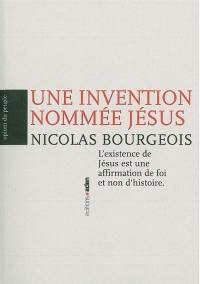 Une invention nommée Jésus : l'existence de Jésus est une affirmation de foi et non d'histoire