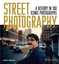 Street Photography A History in 100 Iconic Photographs