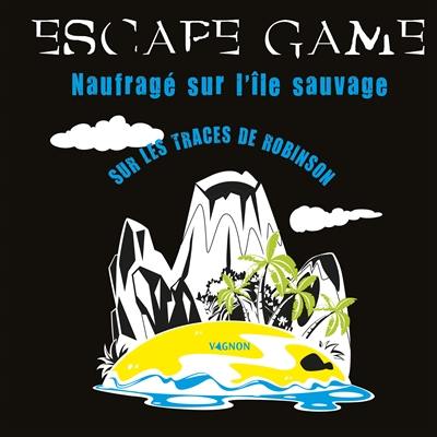 Escape game : naufragé sur l'île sauvage : sur les traces de Robinson