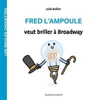 Les bidules chouettes. Fred l'ampoule veut briller à Broadway