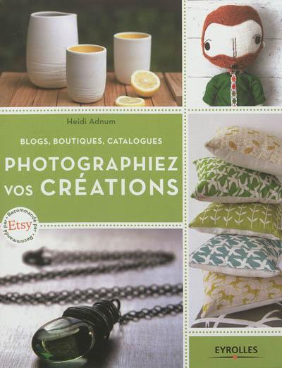 Photographiez vos créations : blogs, boutiques, catalogues