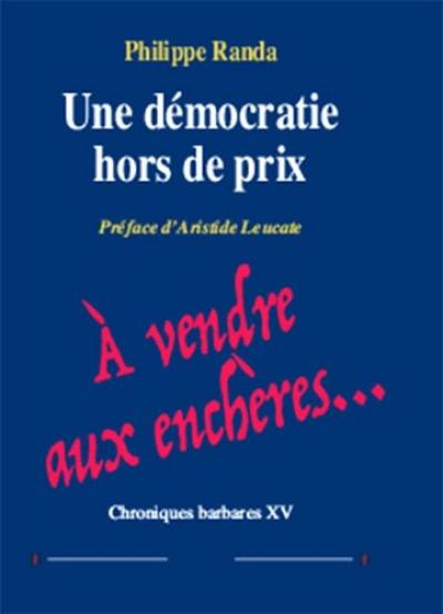 Chroniques barbares. Vol. 15. Une démocratie hors de prix : à vendre aux enchères...