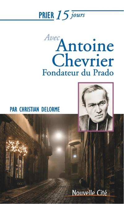 Prier 15 jours avec Antoine Chevrier : fondateur du Prado