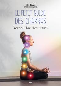 Le petit guide des chakras : énergies, équilibre, rituels