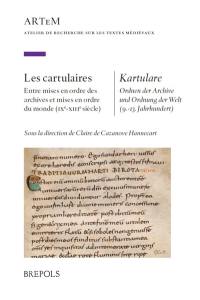 Les cartulaires : entre mises en ordre des archives et mises en ordre du monde (IXe-XIIIe siècle). Kartulare : Ordnen des Archive und Ordnung des Welt (9.-13. Jahrhundert)