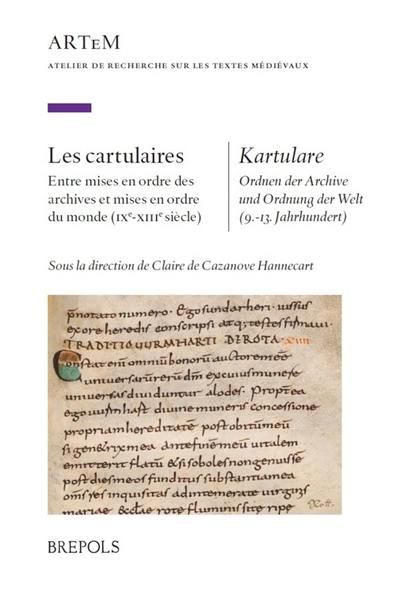 Les cartulaires : entre mises en ordre des archives et mises en ordre du monde (IXe-XIIIe siècle). Kartulare : Ordnen des Archive und Ordnung des Welt (9.-13. Jahrhundert)