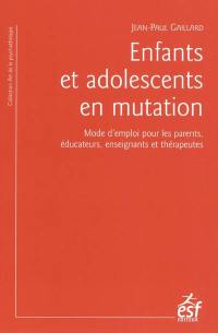 Enfants et adolescents en mutation : mode d'emploi pour les parents, éducateurs, enseignants et thérapeutes