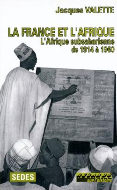 La France et l'Afrique. Vol. 1. L'Afrique subsaharienne de 1914 à 1960