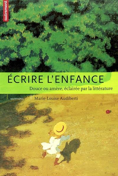 Ecrire l'enfance : douce ou amère, éclairée par la littérature