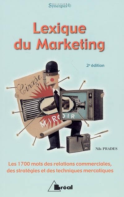 Lexique du marketing : les 1.700 mots des relations commerciales, des stratégies et des techniques mercatiques