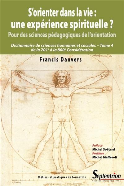 Dictionnaire de sciences humaines et sociales. Vol. 4. S'orienter dans la vie : une expérience spirituelle ? : pour des sciences pédagogiques de l'orientation, de la 701e à la 800e considération