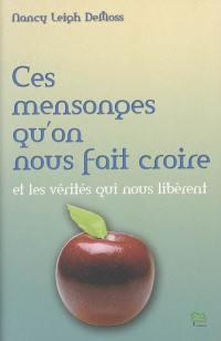 Ces mensonges qu'on nous fait croire : et les vérités qui nous libèrent