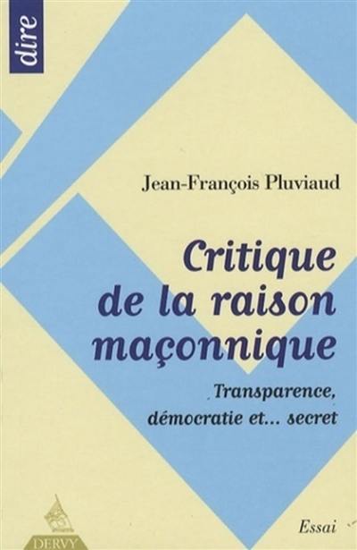 Critique de la raison maçonnique : transparence, démocratie et secret : essai