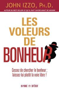 Les voleurs de bonheur : cessez de chercher le bonheur; laissez-lui plutôt la voie libre !