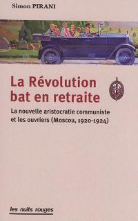 La révolution bat en retraite : la nouvelle aristocratie communiste et les ouvriers (Moscou, 1920-1924)