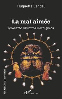 La mal aimée : quarante histoires d'araignées