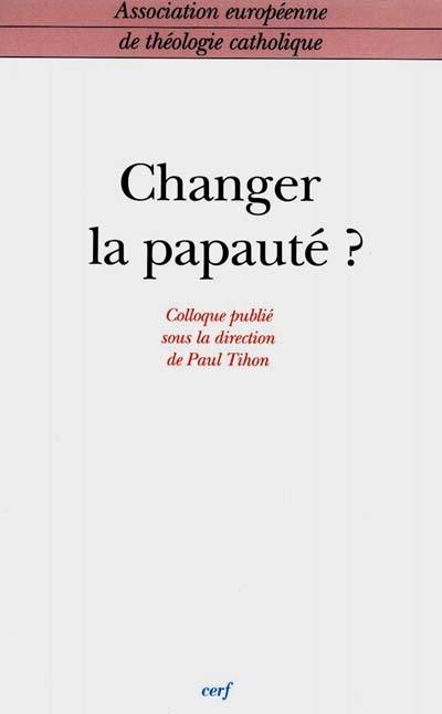 Changer la papauté ? : colloque