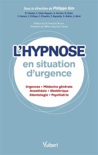 L'hypnose en situation d'urgence : urgences, médecine générale, anesthésie, obstétrique, odontologie, psychiatrie