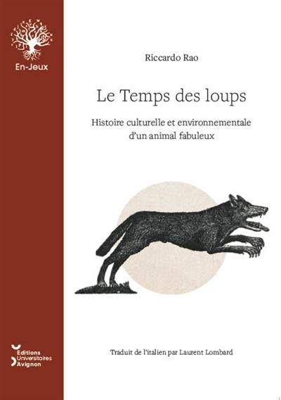 Le temps des loups : histoire culturelle et environnementale d'un animal fabuleux