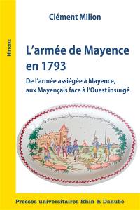 L'armée de Mayence en 1793 : de l'armée assiégée à Mayence, aux Mayençais face à l'Ouest insurgé