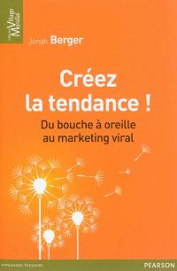 Créez la tendance ! : du bouche à oreille au marketing viral